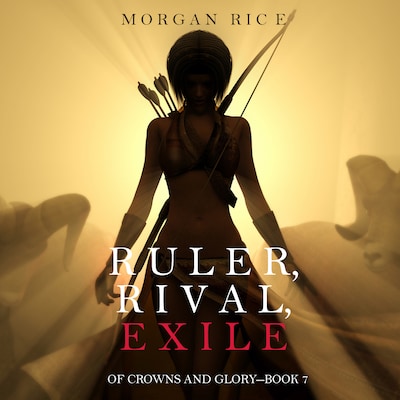 Ruler, Rival, Exile (Of Crowns and Glory - Book 7)
