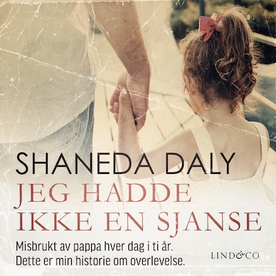 Jeg hadde ikke en sjanse: Misbrukt av pappa hver dag i ti år. Dette er min historie om overlevelse.